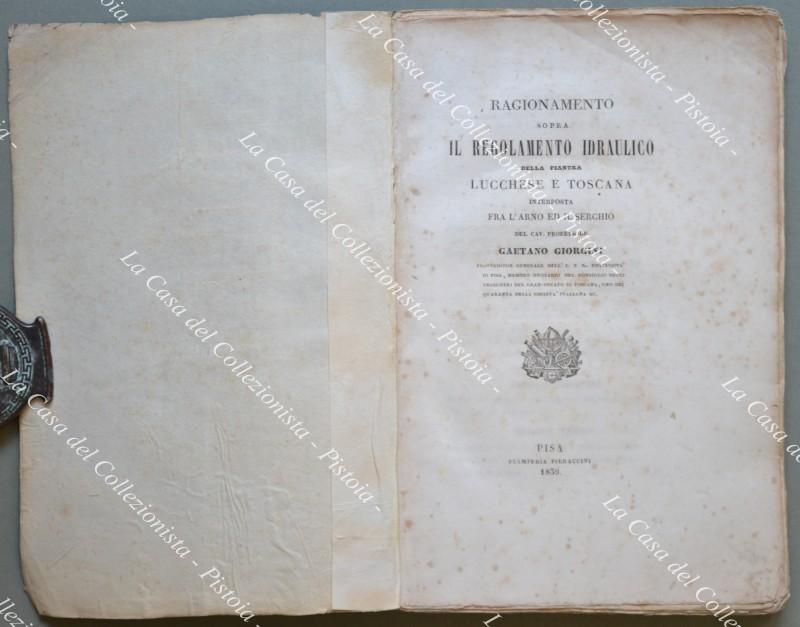 (Toscana – idrografia) GIORGINI GAETANO. RAGIONAMENTO SOPRA IL REGOLAMENTO IDRAULICO DELLA PIANURA LUCCHESE E TOSCANA INTERPOSTA FRA L’ARNO ED IL SERCHIO.