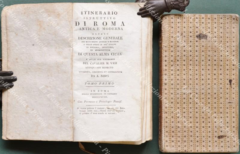 (Lazio, Roma - guida ill. ‘800) VASI MARIANO. ITINERARIO ISTRUTTIVO DI ROMA ANTICA E MODERNA ovvero DESCRIZIONE GENERALE dei monumenti antichi e moderni e delle opere le più insigni di pittura, scultura, ed architettura DI QUESTA AL MA CITTA’ e delle sue vicinanze DEL CAVALIER M. VASI antiquario romano riveduta, corretta ed accresciuta DA A. NIBBY.