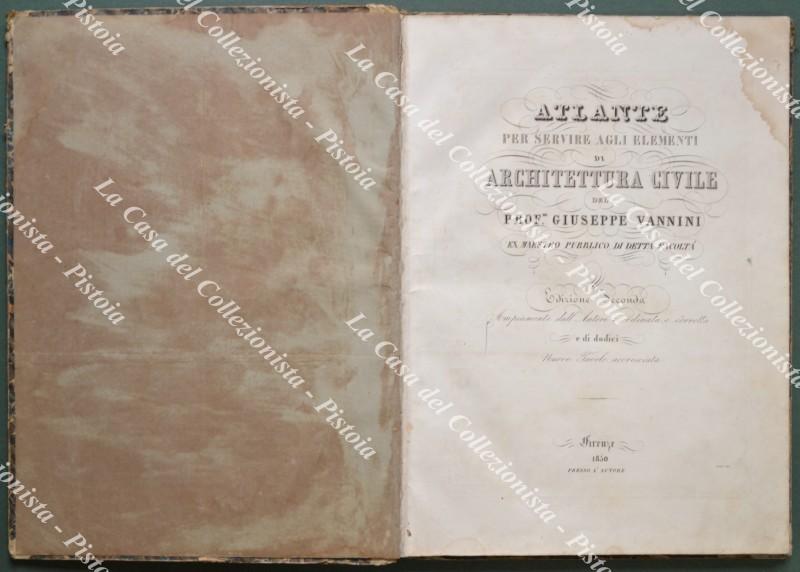 VANNINI GIUSEPPE. ATLANTE PER SERVIRE AGLI ELEMENTI DI ARCHITETTURA CIVILE. Edizione seconda Ampiamente dall’Autore riordinata e corretta e di dodici Nuove Tavole accresciuta.