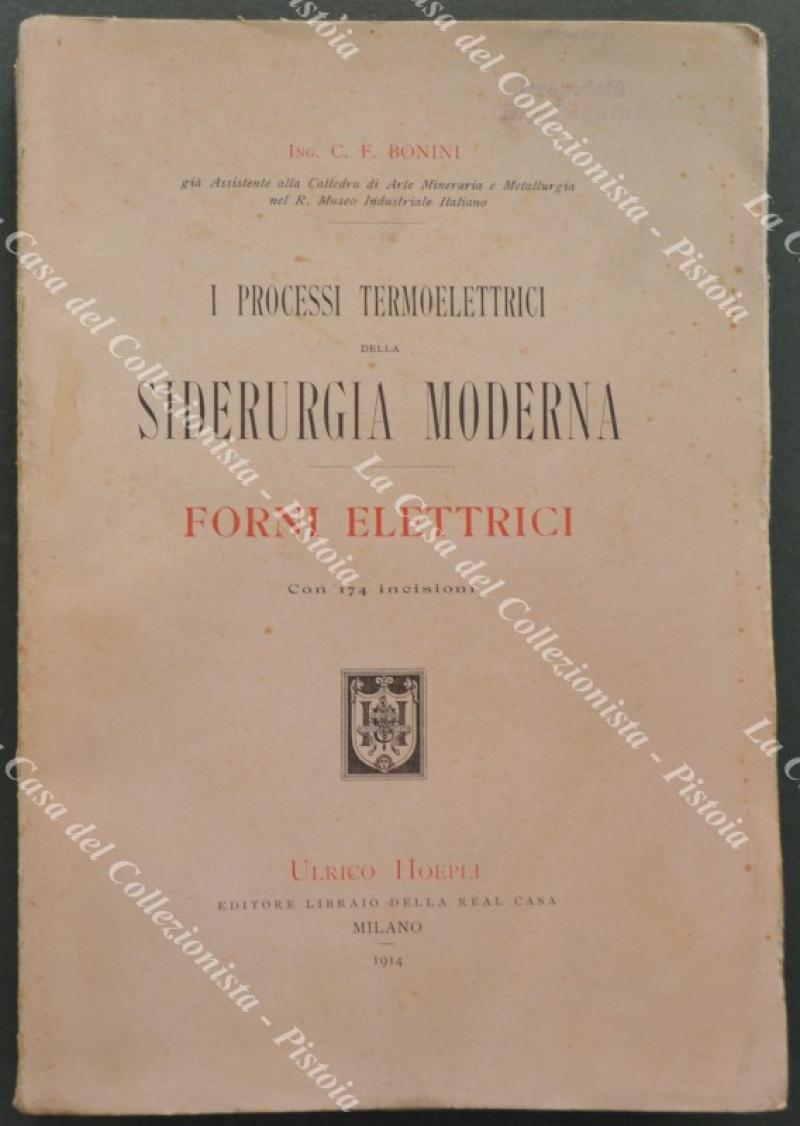(Siderurgia) BONINI F.C.. I PROCESSI TERMOELETTRICI DELLA SIDERURGIA MODERNA. FORNI ELETTRICI..