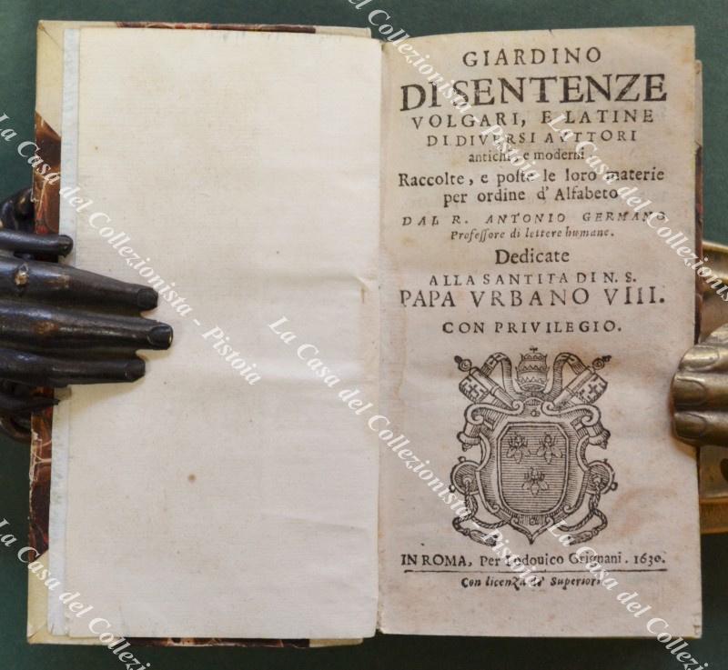 GIARDINO DI SENTENZE VOLGARI, E LATINE DI DIVERSI AUTORI ANTICHI E MODERNI. Raccolte, e poste le loro materie per ordine d'Alfabeto. Roma, Per Lodeovico Grignagni, 1630.